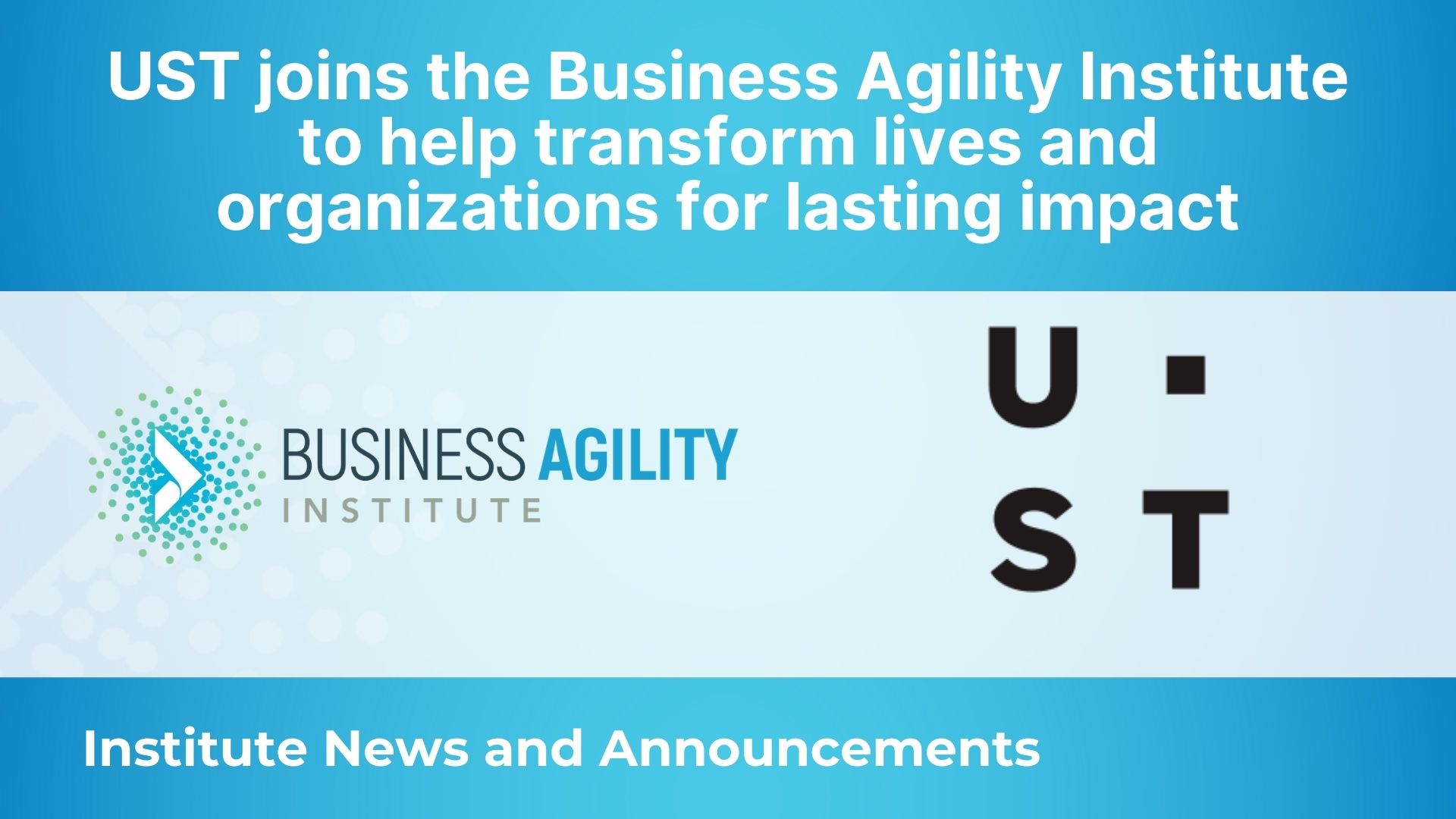 UST joins the Business Agility Institute to help transform lives and organizations for lasting impact